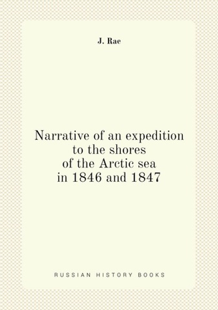 Narrative of an expedition to the shores of the Arctic sea in 1846 and 1847 | J. Rae