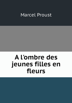 A l'ombre des jeunes filles en fleurs | Marcel Proust