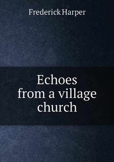 Echoes from a village church | Frederick Harper