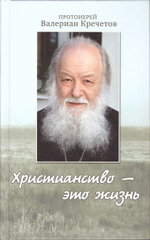 Христианство - это жизнь. Протоиерей Валериан Кречетов