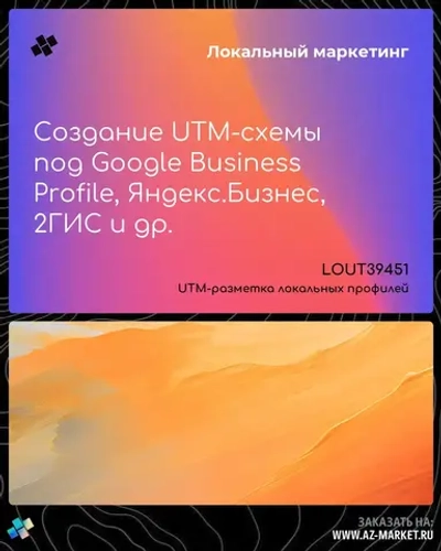 Создание UTM-схемы под Google Business Profile, Яндекс.Бизнес, 2ГИС и др.
