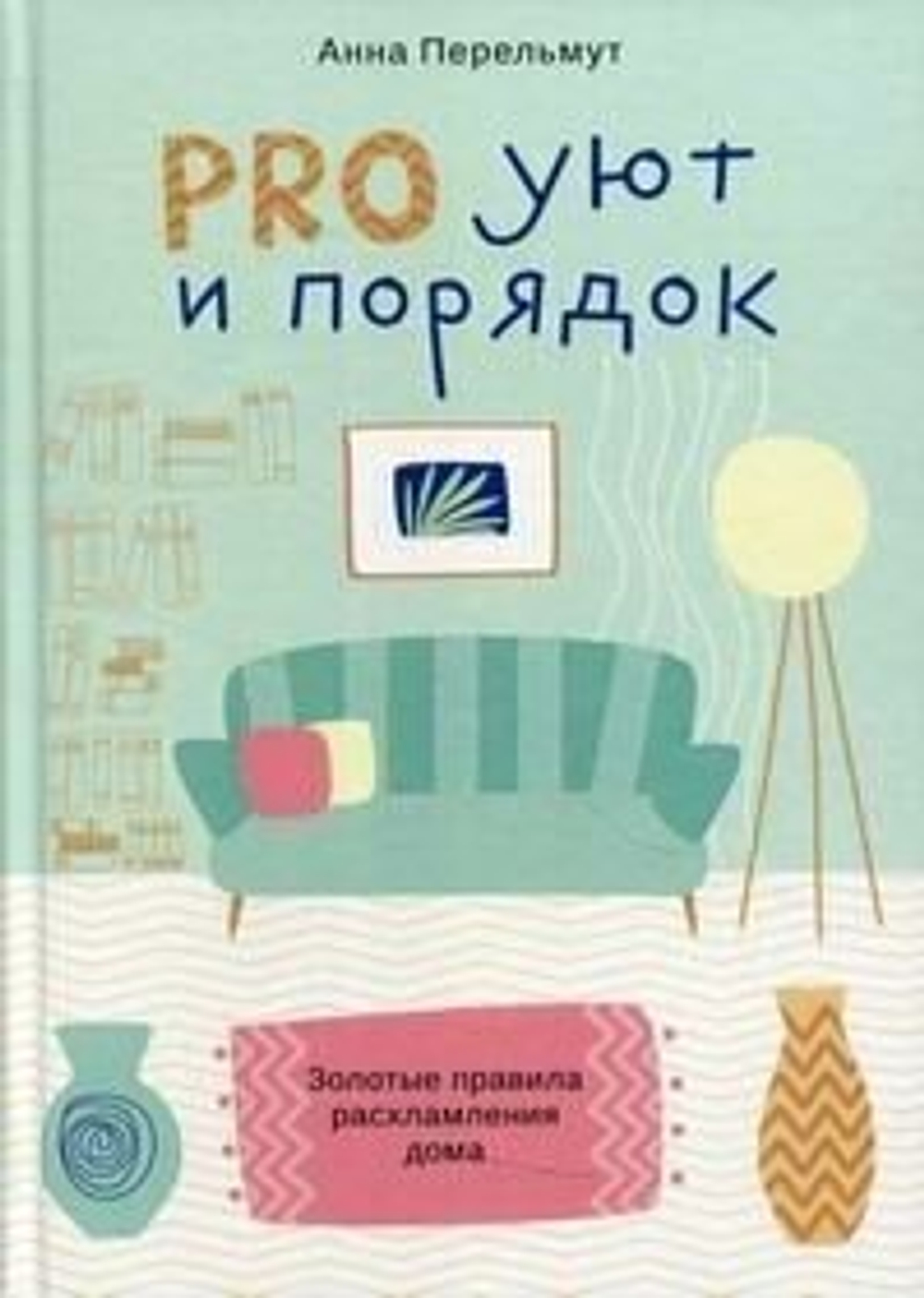 Перельмут А. "Pro уют и порядок. Золотые правила расхламления дома"