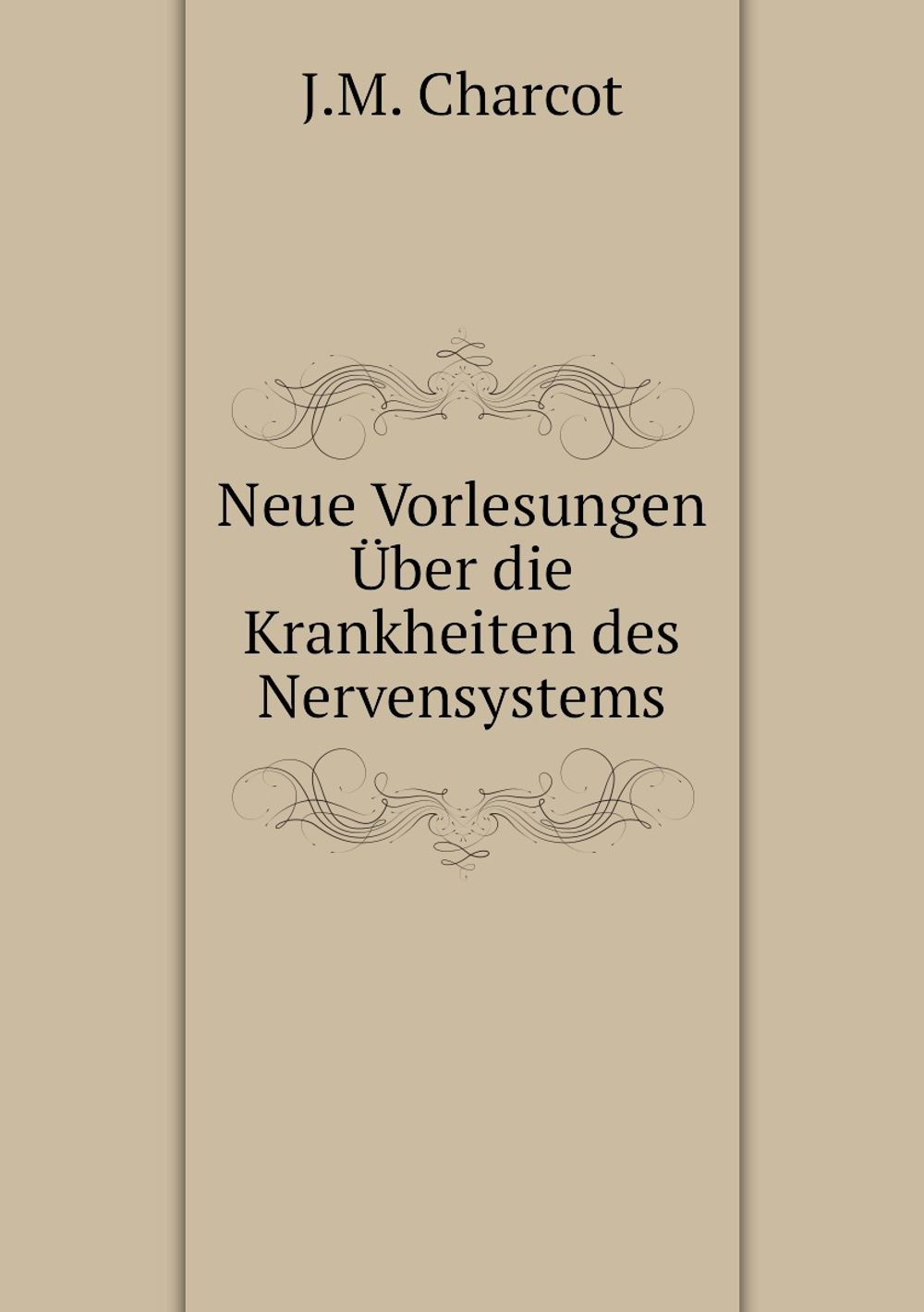 Neue Vorlesungen Über die Krankheiten des Nervensystems | J.M. Charcot