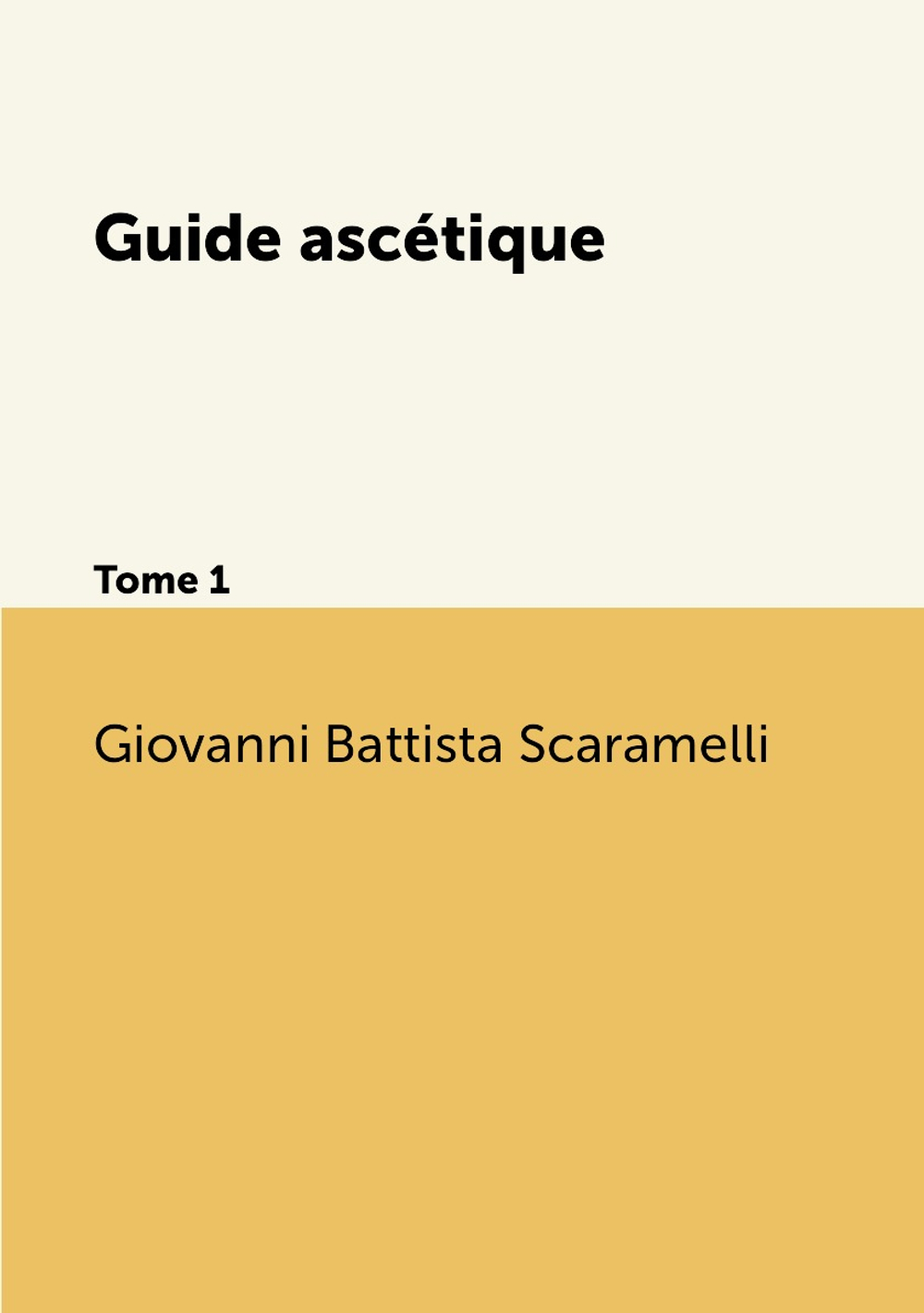 Guide ascétique. Tome 1 | Giovanni Battista Scaramelli