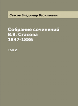 Собрание сочинений В.В. Стасова 1847-1886. Том 2 | Стасов Владимир Васильевич