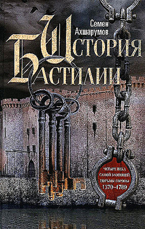 История Бастилии. Четыре века самой зловещей тюрьмы Европы. 1370—1789, изд.: Центрполиграф, авт.: Ахшарумов С.Д., серия.: ОИ ВИ