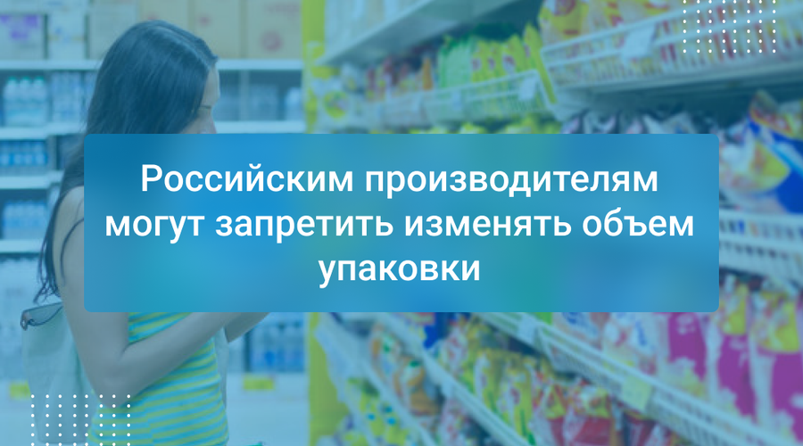 Российским производителям могут запретить изменять объем упаковки
