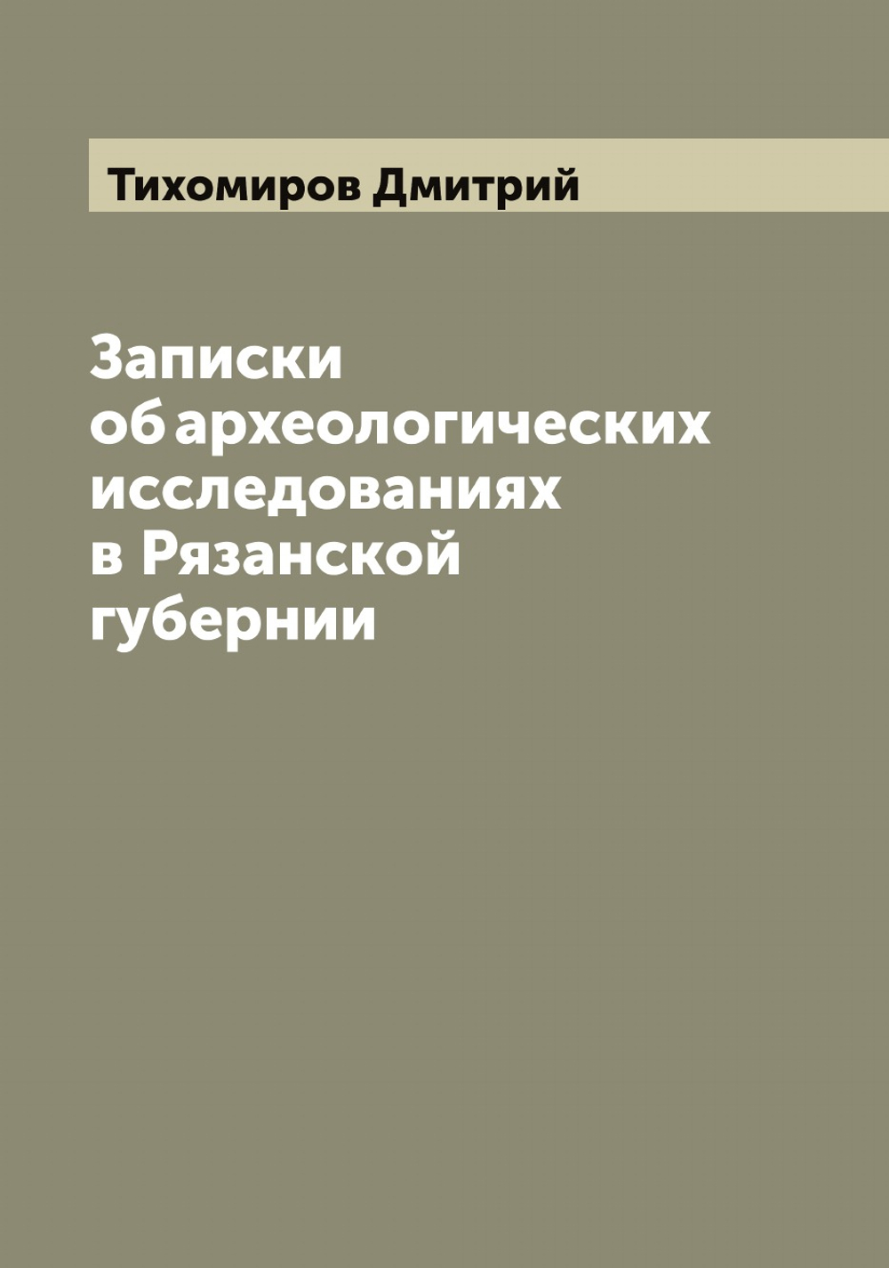 Записки об археологических исследованиях в Рязанской губернии | Тихомиров Дмитрий
