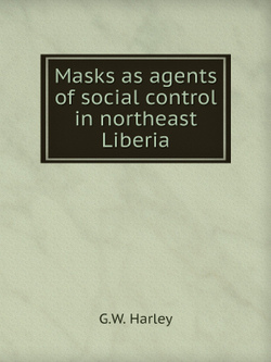 Masks as agents of social control in northeast Liberia | G.W. Harley