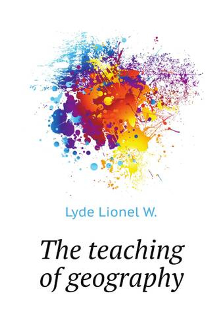 The teaching of geography | Lyde Lionel W.