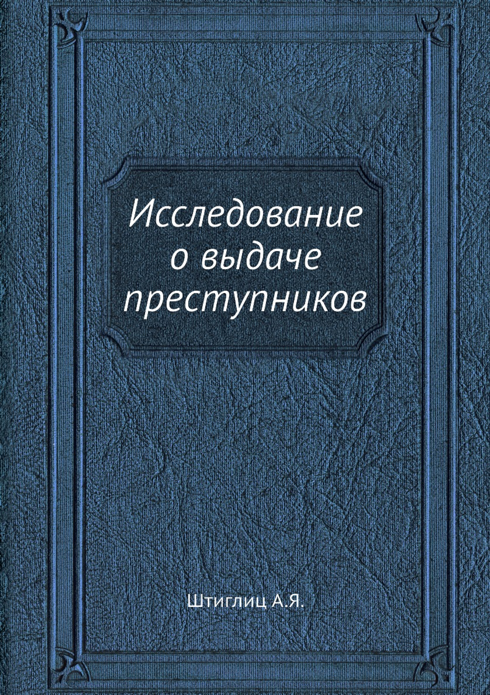 Исследование о выдаче преступников | А.Я. Штиглиц
