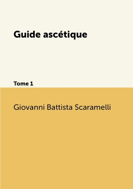 Guide ascétique. Tome 1 | Giovanni Battista Scaramelli