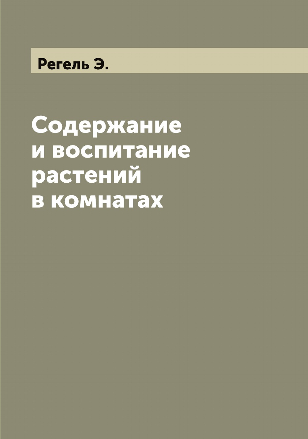Содержание и воспитание растений в комнатах | Регель Э.
