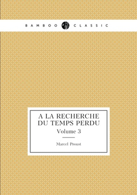 À la recherche du temps perdu. Volume 3 | Marcel Proust