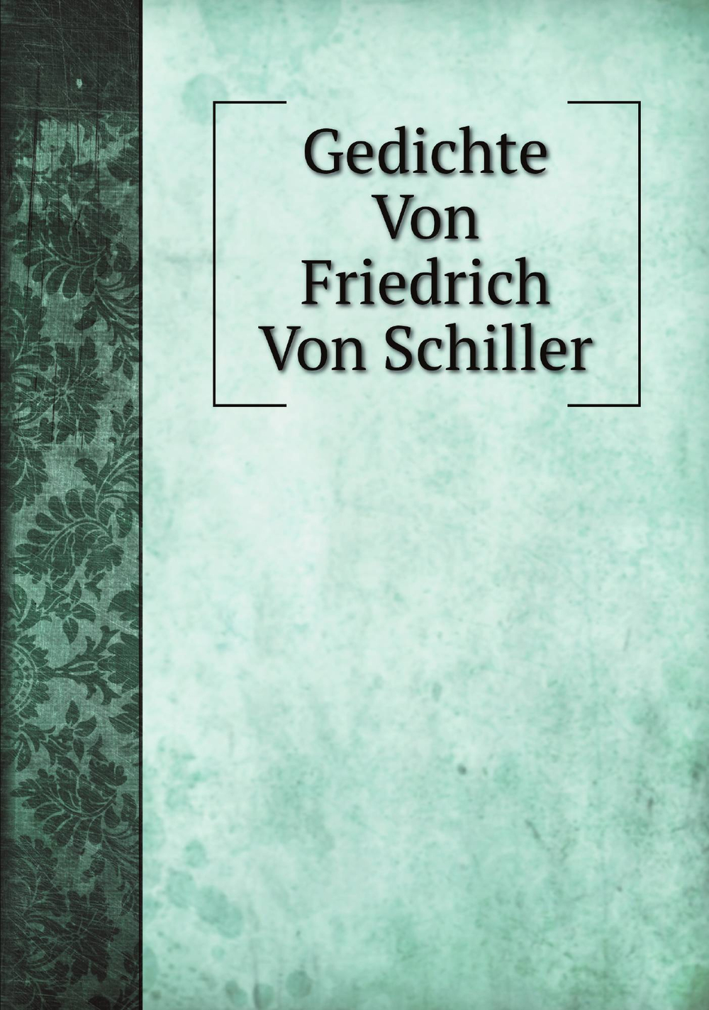 Gedichte Von Friedrich Von Schiller | Friedrich Schiller