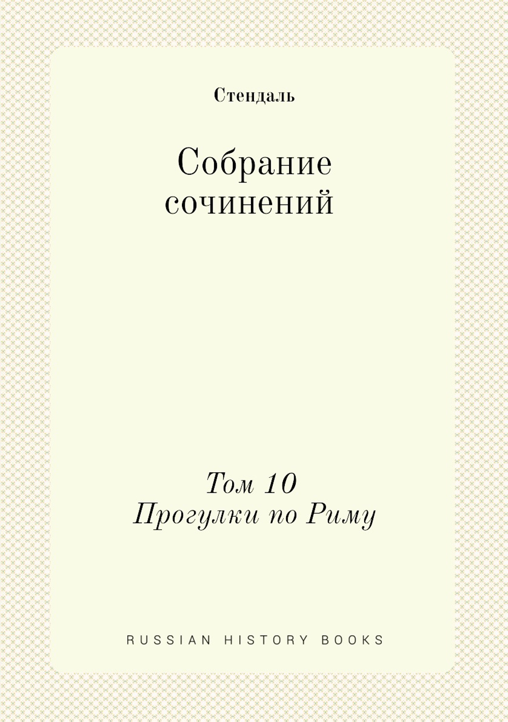Собрание сочинений. Том 10. Прогулки по Риму. | Стендаль