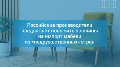 Российские производители предлагают повысить пошлины на импорт мебели из «недружественных» стран
