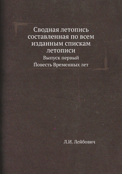 Сводная летопись составленная по всем изданным спискам летописи. Выпуск первый Повесть Временных лет | Л.И. Лейбович