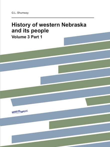 History of western Nebraska and its people. Volume 3 Part 1 | G.L. Shumway
