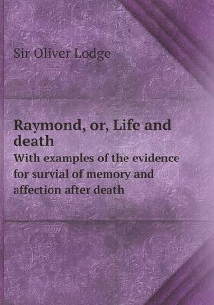 Raymond, or, Life and death. With examples of the evidence for survial of memory and affection after death | Lodge Oliver