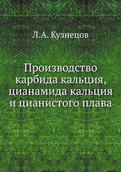 Производство карбида кальция, цианамида кальция и цианистого плава | Л.А. Кузнецов
