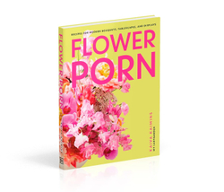 Flower Porn: Recipes for Modern Bouquets, Tablescapes and Displays