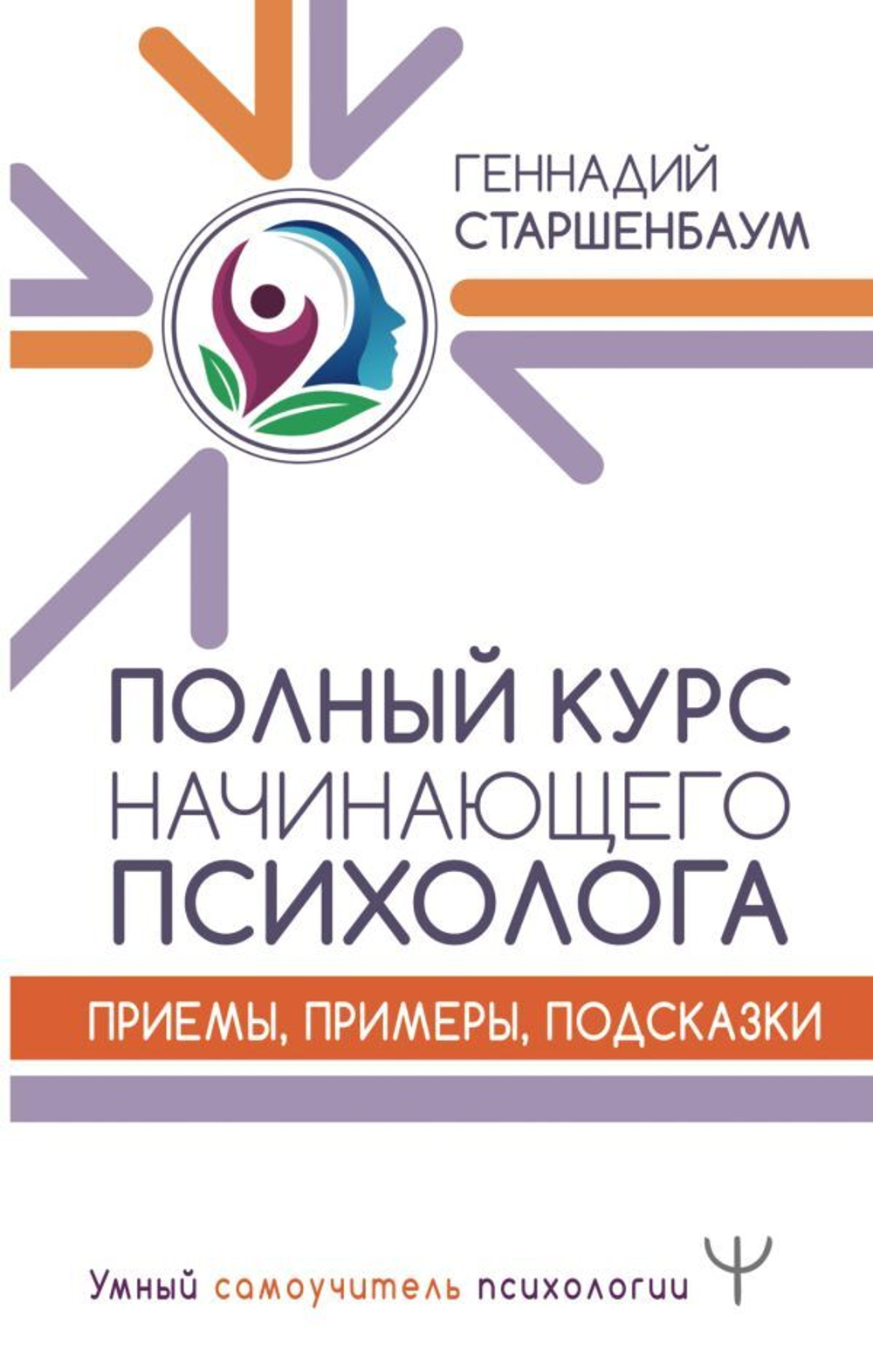 Полный курс начинающего психолога. Приемы, примеры, подсказки. Геннадий Старшенбаум