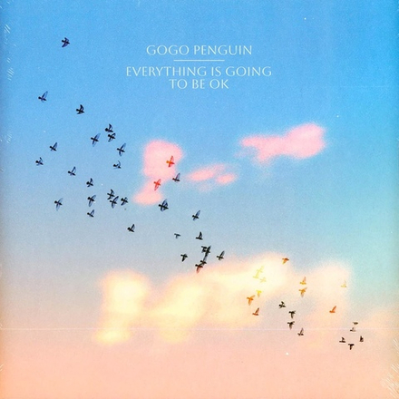GoGo Penguin Everything Is Going To Be OK