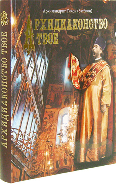 Архидиаконство твое. История жизни и служения Великого Архидиакона Константина Розова