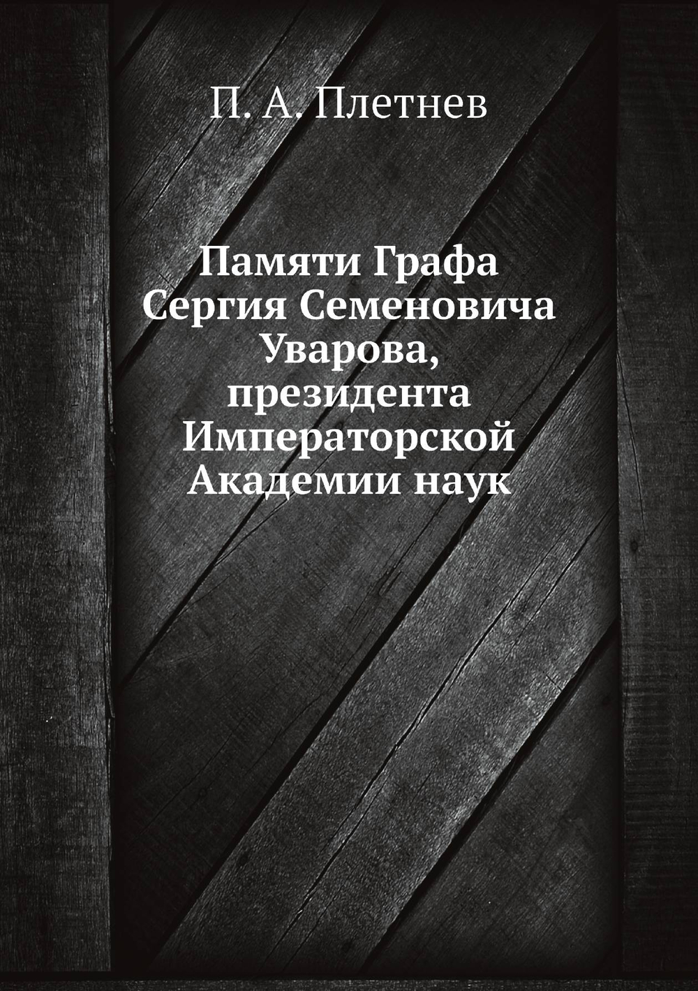 Памяти Графа Сергия Семеновича Уварова, президента Императорской Академии наук | С.С. Уваров; П.А. Плетнев