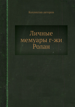 Личные мемуары г-жи Ролан | Коллектив авторов