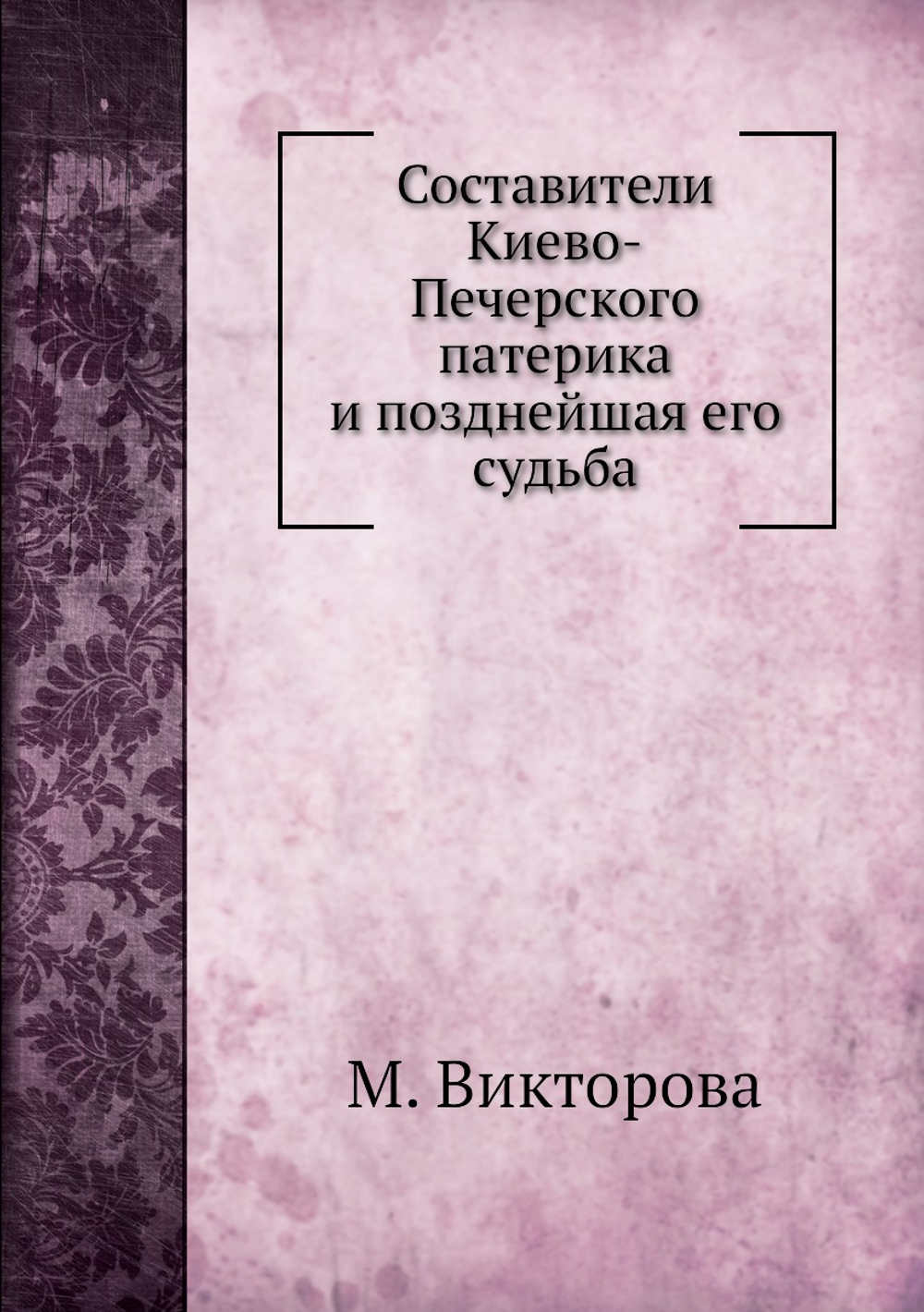 Составители Киево-Печерского патерика и позднейшая его судьба | М. Викторова