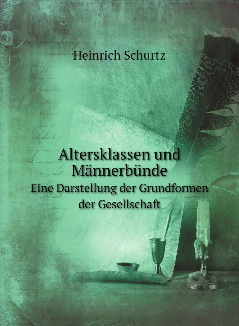 Altersklassen und Männerbünde. Eine Darstellung der Grundformen der Gesellschaft | Heinrich Schurtz