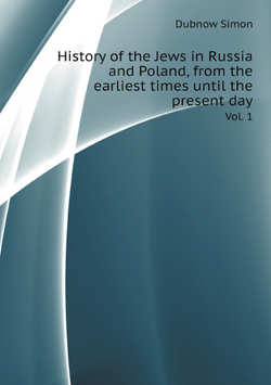 History of the Jews in Russia and Poland, from the earliest times until the present day. Vol. 1 | Dubnow Simon