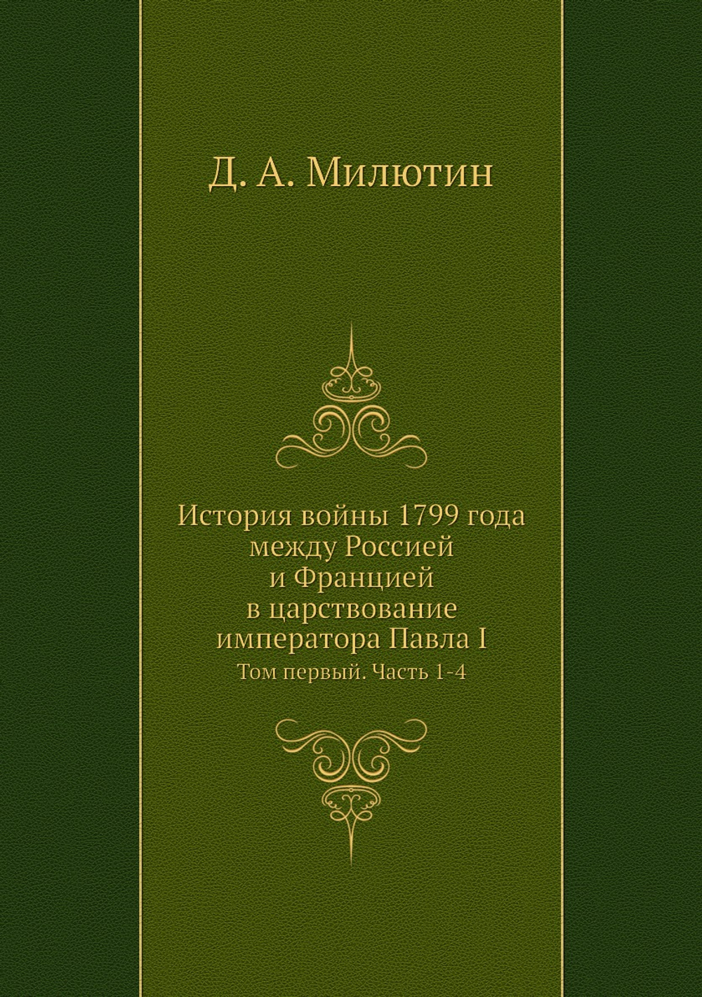 История войны 1799 года между Россией и Францией в царствование императора Павла I. Том первый. Часть 1-4 | Д. А. Милютин