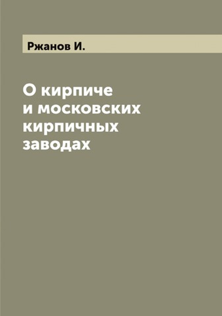 О кирпиче и московских кирпичных заводах | Ржанов И.