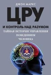 ЦРУ и контроль над разумом. Тайная история управления поведением человека
