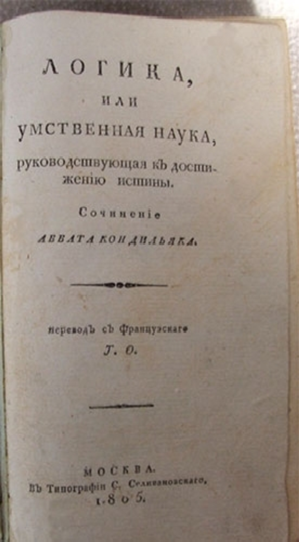 "Логика или умственная наука, руководствующая к достижению истины". Сочинение Аббата Кондильяка. 1805г. - редкая книга