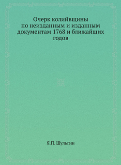 Очерк колийвщины по неизданным и изданным документам 1768 и ближайших годов | Я.П. Шульгин