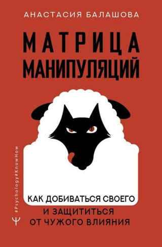 Матрица манипуляций. Как добиваться своего и защититься от чужого влияния. Анастасия Балашова