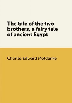 The tale of the two brothers, a fairy tale of ancient Egypt; the D'orbiney Papyrus in Hieratic Characters in the British Museum; the Hieratic Text, the Hieroglyphic Transcription | Charles Edward Moldenke