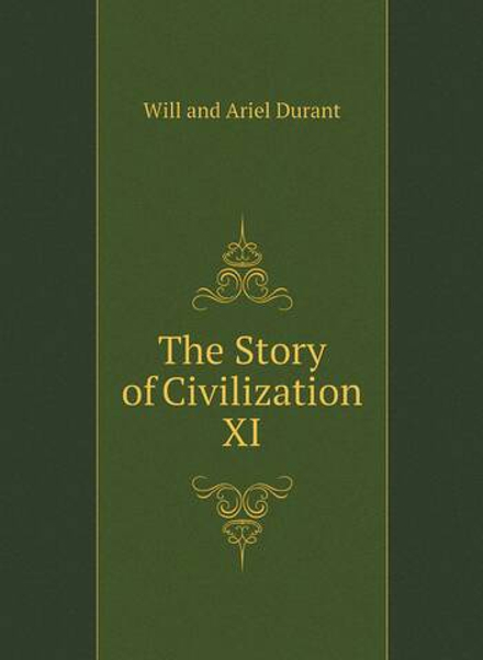 The Story of Civilization XI | Will and Ariel Durant