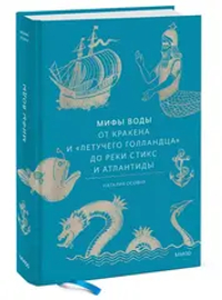 Мифы воды. От кракена и «Летучего голландца» до реки Стикс и Атлантиды