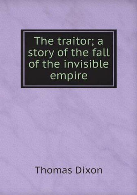 The traitor; a story of the fall of the invisible empire | Thomas Dixon