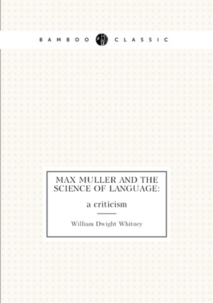 Max Muller and the Science of language:. a criticism | Whitney William Dwight