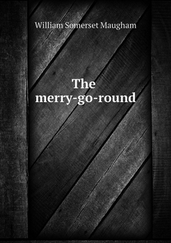 The merry-go-round | Maugham W. Somerset