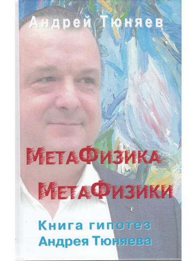 Метафизика метафизики. Гипотезы Андрея Тюняева