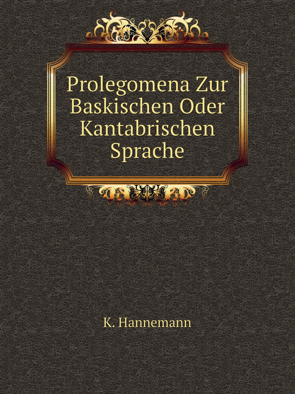 Prolegomena Zur Baskischen Oder Kantabrischen Sprache | K. Hannemann