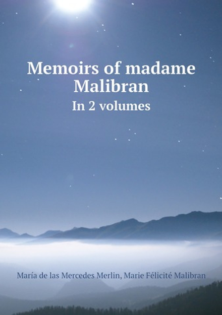 Memoirs of madame Malibran. In 2 volumes | María de las Mercedes Merlin; Marie Félicité Malibran