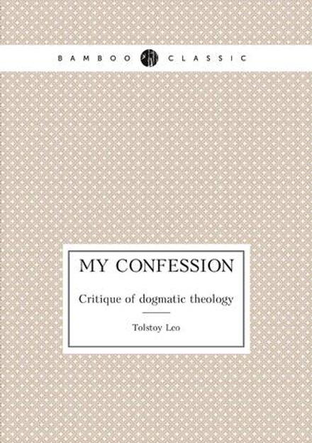 My confession. Critique of dogmatic theology | Лев Николаевич Толстой